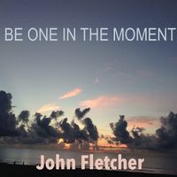 Be One In The Moment by John Franklin Fletcher