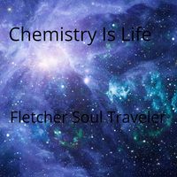 Chemistry Is Life by Fletcher Soul Traveler