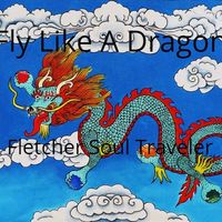 Fly Like A Dragon by Fletcher Soul Traveler
