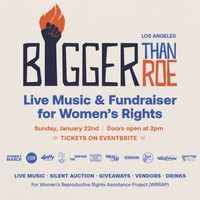Live Music x Women's Rights | Bigger Than Roe Fundraising Event