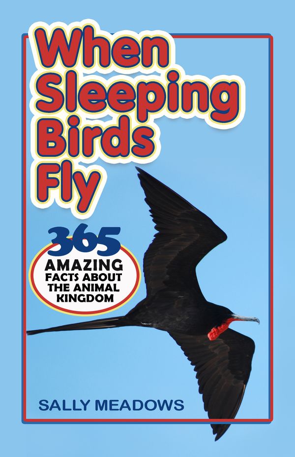 WHEN SLEEPING BIRDS FLY: 365 AMAZING FACTS ABOUT THE ANIMAL KINGDOM - TRIVIA BOOK