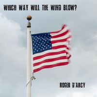 'Which Way Will The Wind Blow?' : Digital single by Roger D'Arcy