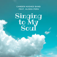 Singing To My Soul by Camden Hughes & Alisha Peru