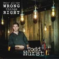 Doin' All The Wrong Things Right by Todd Hurst