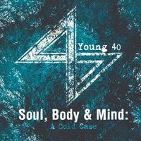 Soul Body & Mind: A Cold Case by Young 40