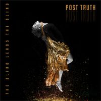 Post Truth by The Blind Leads the Blind