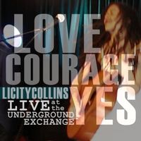 Love Courage Yes: Live at the Underground Exchange by Licity Collins