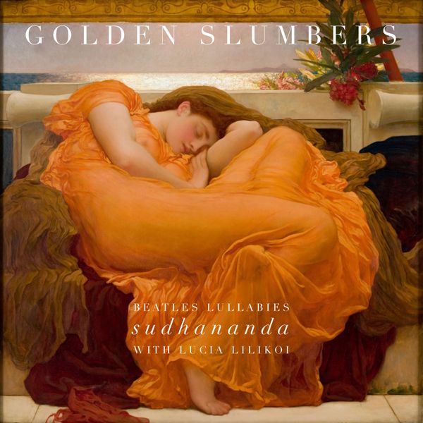 GOLDEN SLUMBERS - Beatles Lullabies
featuring  - Lucia Lilikoi