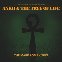 Ankh & The Tree of Life by The Mark Lomax Trio