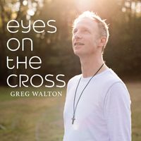 Eyes on the Cross by Greg Walton