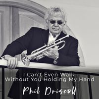 I Can't Even Walk Without You Holding My Hand by Phil Driscoll