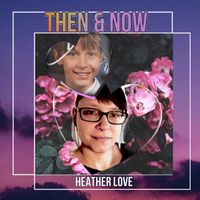 Then & Now by Heather Love
