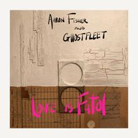 Love is Fatal by Aaron Fisher and Ghost Fleet