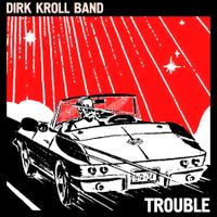 Trouble by The Dirk Kroll Band