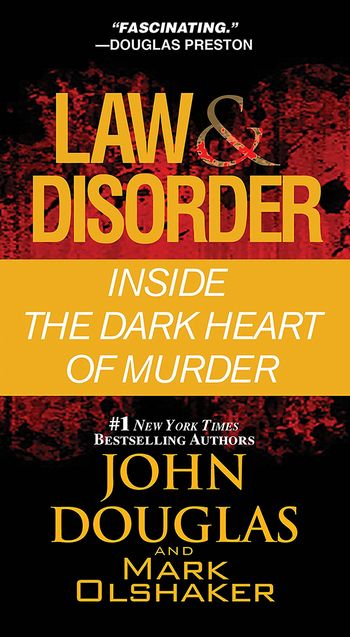Law & Disorder: Inside the Dark Heart of Murder by John Douglas
