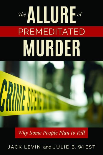 The Allure of Premeditated Murder by Jack Levin & Julie Wiest
