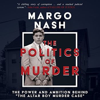The Politics of Murder: the power and ambition behind the altar boy murder case by Margo Nash
