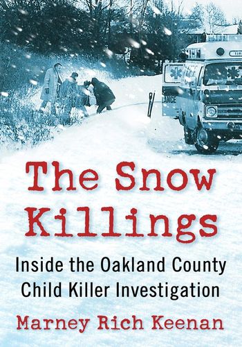 The Snow Killings: Inside the Oakland County Child Killer Investigation by Marney Rich Keenan
