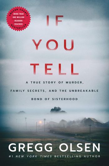 If You Tell; a true story of family secrets, and the unbreakable bond of sisterhood by Gregg Olsen
