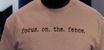 FOCUS. ON. THE. FENCE. T-SHIRT: 2XL and 3XL