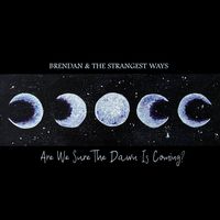 Are We Sure The Dawn Is Coming? by Brendan & the Strangest Ways