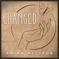 'Changed' by Brian Allison  by Brian Allison