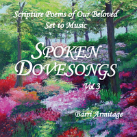 Spoken Dovesongs, Vol. 3 - Scripture Poems of Our Beloved Set to Music by Dovesongs by Barri Armitage | Scripture Poetry Set to Music