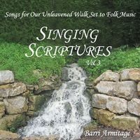 SINGING SCRIPTURES VOL. 3 - SONGS OF OUR UNLEAVENED WALK SET TO FOLK MUSIC by Barri Armitage