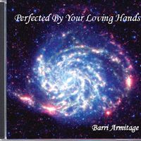 PERFECTED BY YOUR LOVING HANDS by Barri Armitage