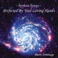 Spoken Songs - Perfected By Your Loving Hands by Barri Armitage