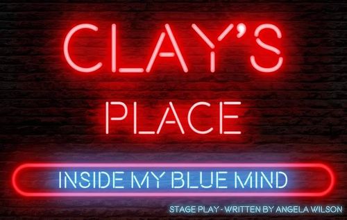 Clay's Place: Inside My Blue Mind. Stage Play Written by Angela Wilson.