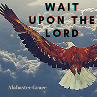 Wait Upon the Lord by Alabaster Grace