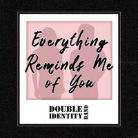 Everything Reminds Me of You by Double Identity Band