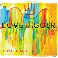 Love Bigger by Perla Batalla