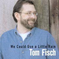 We Could Use A Little Rain by Tom Fisch