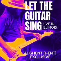Let The Guitar Sing (Live In Illinois) by AJ Ghent [ j-ent ]