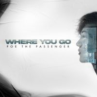 WHERE YOU GO by Poe the Passenger