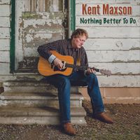 Nothing Better To Do by Kent Maxson