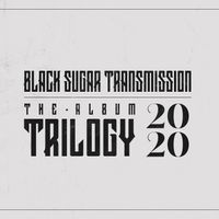 Black Sugar Transmission 2020 Album Trilogy (Download Only)
