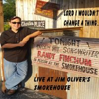 Lord I Wouldn't Change a Thing...Live At Jim Oliver's Smokehouse by Randy Finchum