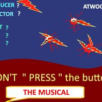 DONT PRESS THE BUTTON " THE MUSICAL " by   ATWOOD c  IRA  