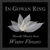 Moonlit Missive #25: Winter Flowers by In Gowan Ring