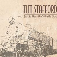 Just to Hear the Whistle Blow by Tim Stafford