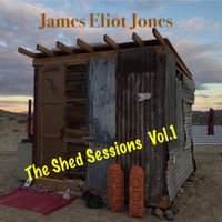 The Shed Sessions Vol.1 by James Eliot Jones