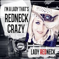 I'm A Lady That's Redneck Crazy by Lady Redneck