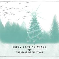 The Heart Of Christmas by Kerry Patrick Clark