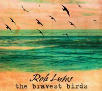 Rob Lutes 2013 Lucky Bear Records release, The Bravest Birds. 