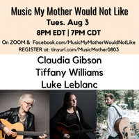 "Music My Mother Would Not Like" - Claudia Gibson (headliner),  Tiffany Williams & Luke LeBlanc 7PM Central 8PM Eastern