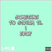 Something to Stream Til I Drop by Lailo