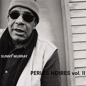 Sunny Murray Trio "Perles Noires Vol.2"     Eremite Records 2005     Sunny Murray--Drums John Blum--Piano Sabir Mateen--Tenor Sax "This album is evidence that when it comes to free-jazz drummers, he who wrote the book still gets the last word." --Jazztimes Magazine Liner Notes By Ed Hazel**click link to download
